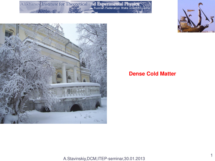 dense cold matter 1 a stavinskiy dcm itep seminar 30 01