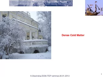 Dense Cold Matter  1  A.Stavinskiy,DCM,ITEP-seminar,30.01.2013  1. Motivation  2. Dense Cold Matter