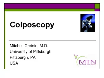 Colposcopy  Mitchell Creinin, M.D.  University of Pittsburgh  Pittsburgh, PA  USA  Evaluating