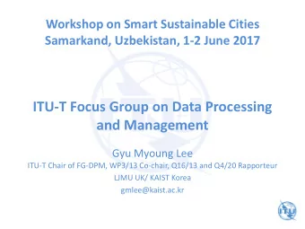 ITU-T Focus Group on Data Processing  and Management  Gyu Myoung Lee  ITU-T Chair of FG-DPM, WP3/13