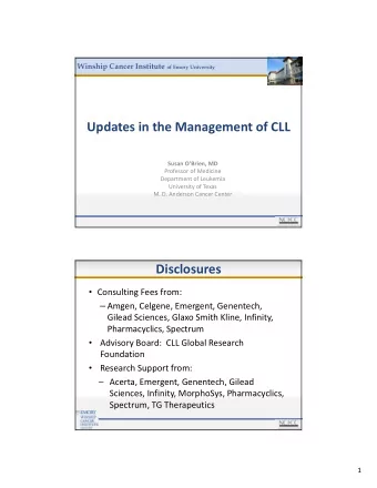 Updates in the Management of CLL Susan OBrien, MD Professor of Medicine Department of Leukemia
