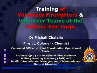 Volunteer Teams at the  Hellenic Fire Corps  Dr Michail Chalaris  Fire Lt. Colonel - Chemist