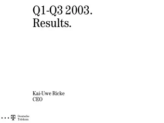 Q1-Q3 2003.  Results.  Kai-Uwe Ricke  CEO  ===!&quot;  Deutsche  Telekom  Disclaimer.  This
