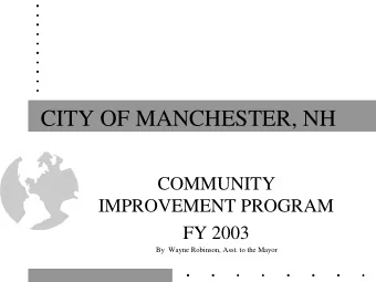 CITY OF MANCHESTER, NH  COMMUNITY  IMPROVEMENT PROGRAM  FY 2003  By  Wayne Robinson, Asst. to the