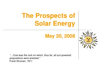 The Prospects of  Solar Energy  May 20, 2008  Cost was the rock on which, thus far, all
