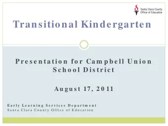 Transitional Kindergarten  P r e s e n ta ti o n  fo r  Ca m p b e ll U n i o n  S c h o o l D i s