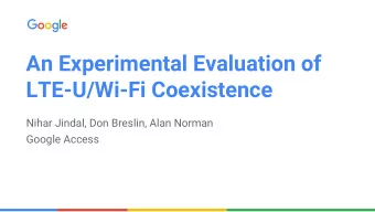 An Experimental Evaluation of  LTE-U/Wi-Fi Coexistence  Nihar Jindal, Don Breslin, Alan Norman