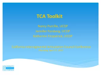 TCA Toolkit  Nancy Purcille, UCOP  Jennifer Forsberg, UCOP  Katherine Fitzpatrick, UCOP  California