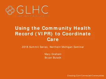 Using the Com m unity Health  Record ( VI PR)  to Coordinate  Care  2018 Summit Series:  Northern