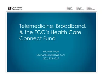 Telemedicine, Broadband,  &amp; the FCCs Health Care  Connect Fund  Michael Sloan