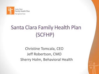 Santa Clara Family Health Plan  (SCFHP)  Christine Tomcala, CEO  Jeff Robertson, CMO  Sherry Holm,
