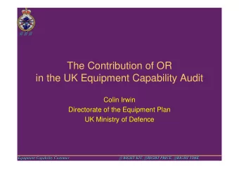 The Contribution of OR  in the UK Equipment Capability Audit  Colin Irwin  Directorate of the