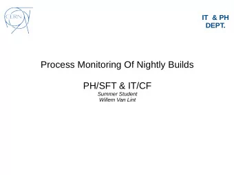 Process Monitoring Of Nightly Builds  PH/SFT &amp; IT/CF  Summer Student  Willem Van Lint  Overview