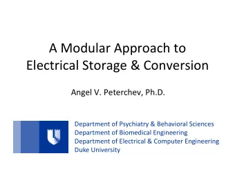 A Modular Approach to  Electrical Storage &amp; Conversion  Angel V. Peterchev, Ph.D.  Department