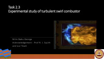 Task 2.3  Experimental study of turbulent swirl combustor  Nitin Babu George  Acknowledgement :