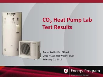 CO 2 Heat Pump Lab  Test Results  Presented by Ken Eklund  2016 ACEEE Hot Water Forum  February 22,
