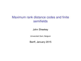 Maximum rank distance codes and finite  semifields  John Sheekey  Universiteit Gent, Belgium