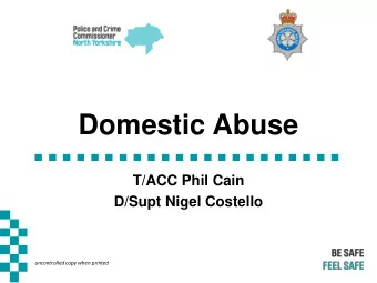 Domestic Abuse  T/ACC Phil Cain  D/Supt Nigel Costello  uncontrolled copy when printed Police and