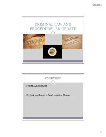 CRIMINAL LAW AND  PROCEDURE:  AN UPDATE  OVERVIEW  Fourth Amendment  Sixth Amendment