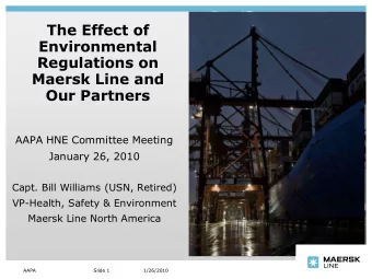 The Effect of  Environmental  Regulations on  Maersk Line and  Our Partners  AAPA HNE Committee