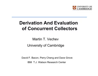 Derivation And Evaluation  of Concurrent Collectors  Martin T. Vechev  University of Cambridge