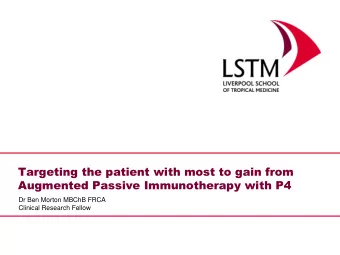 Targeting the patient with most to gain from  Augmented Passive Immunotherapy with P4  Dr Ben