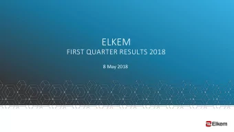 ELKEM  FIRST QUARTER RESULTS 2018  8 May 2018  Agenda  Helge Aasen, CEO  - Highlights  -