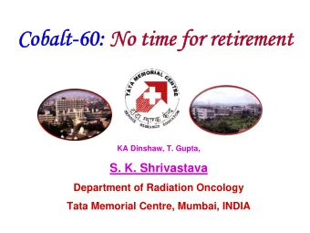 Cobalt-60:  Cobalt-60: No time for retirement  No time for retirement  KA Dinshaw, T. Gupta,  S. K.