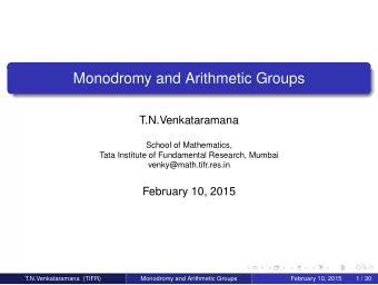 Monodromy and Arithmetic Groups  T.N.Venkataramana  School of Mathematics,  Tata Institute of