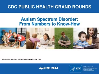 CDC PUBLIC HEALTH GRAND ROUNDS  Autism Spectrum Disorder:  From Numbers to Know-How  Accessible