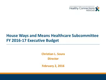 House Ways and Means Healthcare Subcommittee  FY 2016-17 Executive Budget  Christian L. Soura