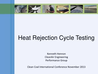 Heat Rejection Cycle Testing  Kenneth Hennon  CleanAir Engineering  Performance Group  Clean Coal