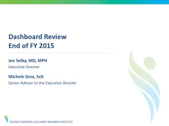 Dashboard Review  End of FY 2015  Joe Selby, MD, MPH  Executive Director  Michele Orza, ScD  Senior