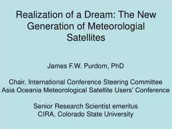 Realization of a Dream: The New  Generation of Meteorologial  Satellites  James F.W. Purdom, PhD