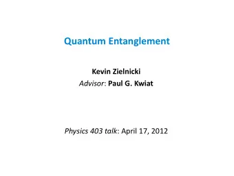 Quantum Entanglement  Kevin Zielnicki Advisor : Paul G. Kwiat Physics 403 talk : April 17, 2012