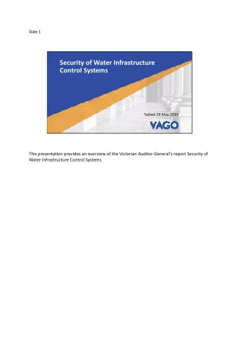 Security of Water Infrastructure  Control Systems  Tabled 29 May 2019  This presentation provides