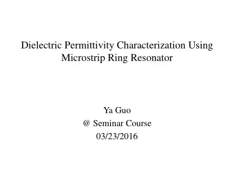 Dielectric Permittivity Characterization Using  Microstrip Ring Resonator  Ya Guo  @ Seminar Course