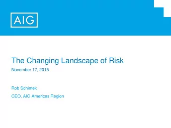 The Changing Landscape of Risk  November 17, 2015  Rob Schimek  CEO, AIG Americas Region  Standing