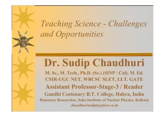 Dr. Sudip Chaudhuri  Dr. Sudip Chaudhuri  M. Sc., M. Tech., Ph.D. (Sc.) (SINP / Cal), M. Ed.