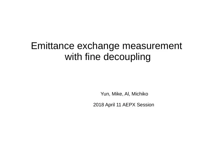 emittance exchange measurement with fine decoupling