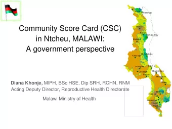 Community Score Card (CSC)  in Ntcheu, MALAWI:  A government perspective Diana Khonje, MIPH, BSc