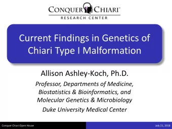 Current Findings in Genetics of  Chiari Type I Malformation  Allison Ashley-Koch, Ph.D.  Professor,