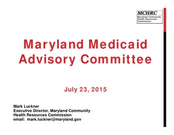 Maryland Medicaid  Advisory Committee  July 23, 2015  Mark Luckner  Executive Director, Maryland