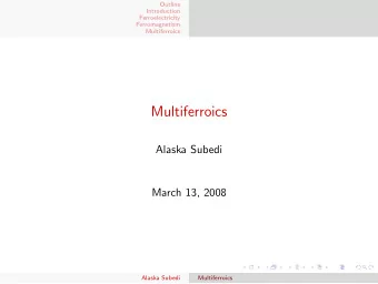 Multiferroics  Alaska Subedi  March 13, 2008  Alaska Subedi  Multiferroics  Outline  Introduction