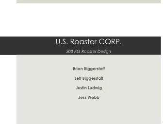 U.S. Roaster CORP.  300 KG Roaster Design  Brian Biggerstaff  Jeff Biggerstaff  Justin Ludwig  Jess