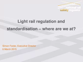 Light rail regulation and  standardisation  where are we at?  Simon Foster, Executive Director