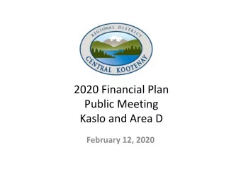 2020 Financial Plan  Public Meeting  Kaslo and Area D  February 12, 2020  Agenda  Summary of