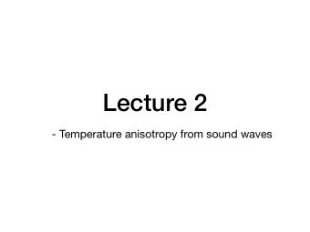 Lecture 2  - Temperature anisotropy from sound waves  Planck Collaboration  (2016)  Planck 29-mo