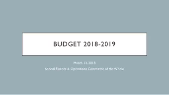 BUDGET 2018-2019  March 13, 2018  Special Finance &amp; Operations Committee of the Whole  Our