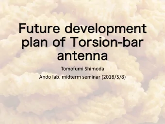 Future development  plan of Torsion-bar  antenna  Tomofumi Shimoda  Ando lab. midterm seminar